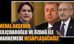 Meral Akşener: “Kılıçdaroğlu ve Özdağ ile mahkemede hesaplaşacağız”