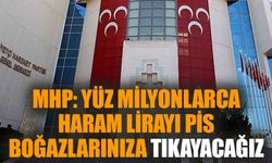 MHP: Yüz milyonlarca haram lirayı pis boğazlarınıza tıkayacağız