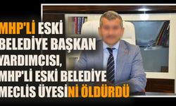 MHP'li eski belediye başkan yardımcısı, MHP'li eski belediye meclis üyesini öldürdü