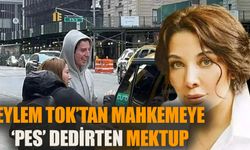 Eylem Tok'tan mahkemeye 'Pes' dedirten mektup