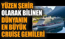 Yüzen şehir olarak bilinen dünyanın en büyük cruise gemileri