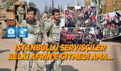 İstanbullu servisçiler belki Afrin’e gitmedi ama...