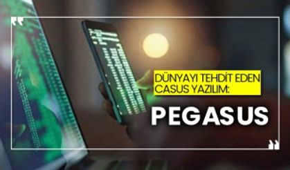 Dünyayı tehdit eden casus yazılım: Pegasus