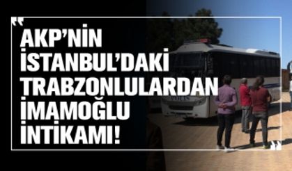 AKP’nin İstanbul’daki Trabzonlulardan  İmamoğlu intikamı!