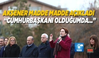 Akşener madde madde açıkladı   “Cumhurbaşkanı olduğumda...”