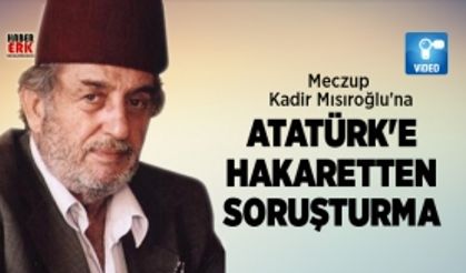 Kadir Mısıroğlu'na Atatürk'e hakaretten soruşturma