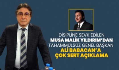 Disipline sevk edilen Musa Malik Yıldırım’dan Tahammülsüz Genel Başkan Ali Babacan’a  çok sert açıklama