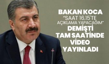 Bakan Koca “Saat 16.15'te  açıklama yapacağım” demişti tam saatinde  video  yayınladı