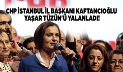 CHP İstanbul İl Başkanı Kaftancıoğlu Yaşar Tüzün'ü yalanladı
