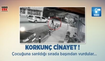 Çocuğuna sarıldığı sırada başından vurdular...