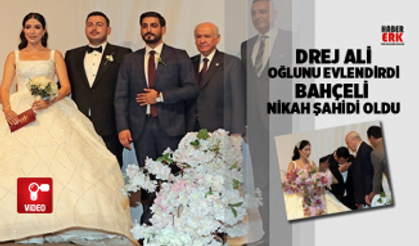 Drej Ali oğlunu evlendirdi, Bahçeli nikah şahidi oldu