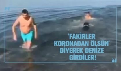 'Fakirler koronadan ölsün' diyerek denize girdiler!