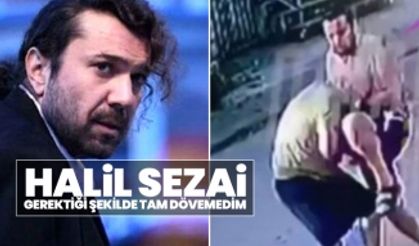 Halil Sezai "Gerektiği şekilde tam dövemedim"