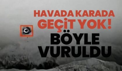 Havada karada  geçit yok! Böyle vuruldu