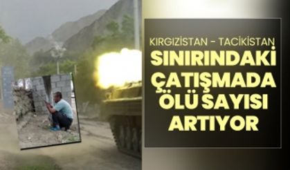 Kırgızistan - Tacikistan  sınırındaki çatışmada ölü sayısı artıyor