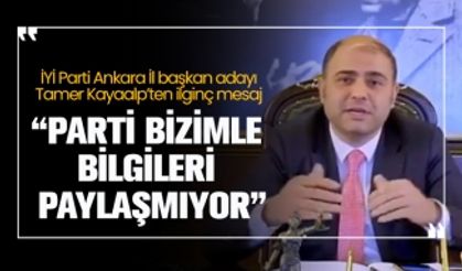 İYİ Parti Ankara İl başkan adayı Tamer Kayaalp’ten ilginç mesaj ‘Parti bizimle  bilgileri  paylaşmıyor’