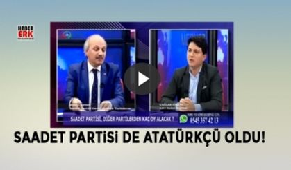 Saadet Partisi de Atatürkçü oldu