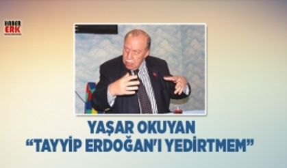  Yaşar Okuyan "Ben sana Tayyip Erdoğan'ı yedirtmem"