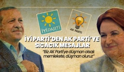 İYİ Parti’den Ak Parti’ye sıcacık mesajlar ''Biz AK Parti'ye düşman olsak memlekete, düşman oluruz''