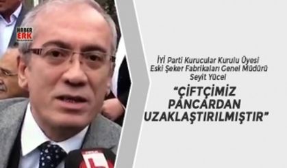 İYİ Parti Kurucular Kurulu Üyesi ve Eski Şeker Fabrikaları Genel Müdürü Seyit Yücel "Çiftçimiz pancardan uzaklaştırılmıştır"