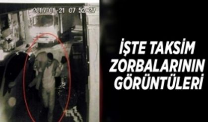 İşte Taksim zorbalığının görüntüleri