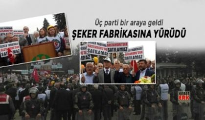 Üç parti bir araya geldi, şeker fabrikasına yürüdü