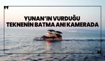 Yunan’ın vurduğu  teknenin batma anı kamerada