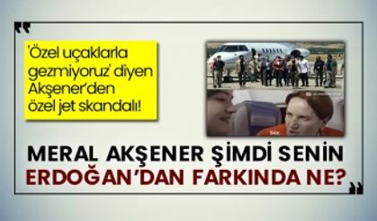 'Özel uçaklarla gezmiyoruz' diyen Akşener’den özel jet skandalı! Meral Akşener şimdi senin Erdoğan’dan farkında ne?