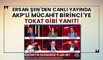 Ersan Şen'den canlı yayında AKP’li Mücahit Birinci'ye tokat gibi yanıt!