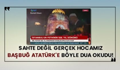 Sahte değil gerçek hocamız, Başbuğ Atatürk'e böyle dua okudu!