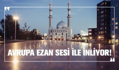 Avrupa ezan sesi ile inliyor!