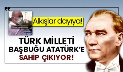 Türk Milleti Başbuğu Atatürk’e sahip çıkıyor!