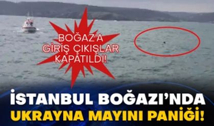 İstanbul Boğazı’nda Ukrayna mayını paniği! Boğaz’a giriş çıkışlar kapatıldı!