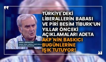 Türkiye'deki liberallerin babası ve piri Besim Tiburk’un yıllar önceki açıklamaları adeta AKP'nin baskıcı bugünlerine ışık tutuyor!