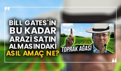 Bill Gates'in bu kadar arazi satın almasındaki asıl amaç ne?