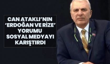 Can Ataklı’nın ‘Erdoğan ve Rize’ yorumu sosyal medyayı karıştırdı