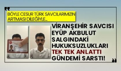 Viranşehir Savcısı Eyüp Akbulut salgındaki hukuksuzlukları tek tek anlattı gündemi sarstı!