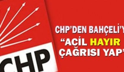 CHP'den Bahçeli'ye "Acil Hayır çağrısı yap"