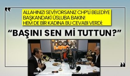 Allahınızı seviyorsanız CHP’li belediye başkandaki üsluba bakın! Hem de bir kadına bu cevabı verdi: “Başını sen mi tuttun?”