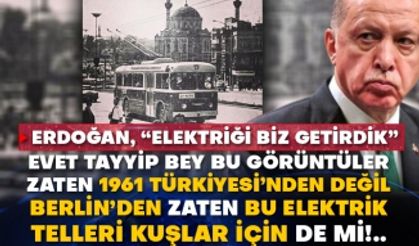 Erdoğan, “Elektriği biz getirdik” Evet Tayyip Bey bu görüntüler zaten 1961 Türkiyesi’nden değil Berlin’den zaten bu elektrik telleri kuşlar için de mi!..