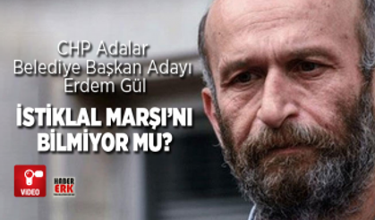 CHP Adalar Belediye Başkan Adayı Erdem Gül İstiklal Marşı’nı bilmiyor mu?