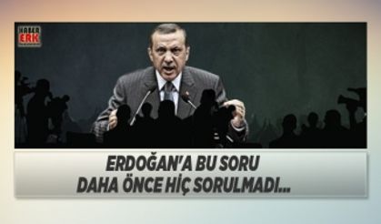 Erdoğan'a bu soru  daha önce hiç sorulmadı...