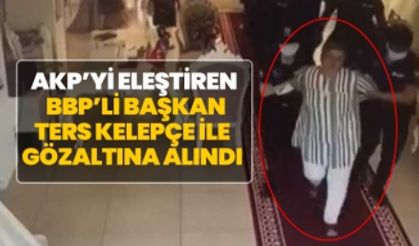 AKP’yi eleştiren BBP’li başkan ters kelepçe ile gözaltına alındı