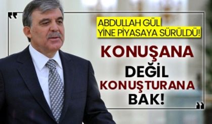 Abdullah Gül yine piyasaya sürüldü! Konuşana değil konuşturana bak!