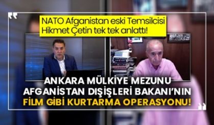 NATO Afganistan eski Temsilcisi Hikmet Çetin tek tek anlattı! Ankara Mülkiye mezunu Afganistan Dışişleri Bakanı’nın film gibi kurtarma operasyonu!