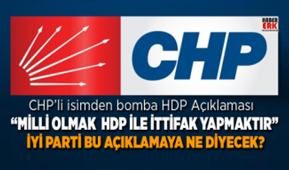 CHP’li isimden bomba HDP Açıklaması “Milli olmak  HDP ile ittifak yapmaktır”