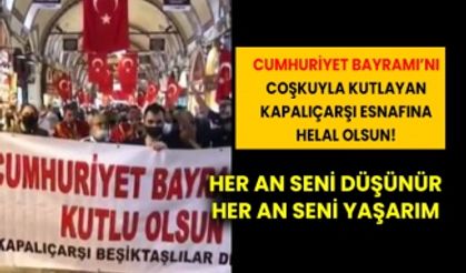 Cumhuriyeti coşkuyla kutlayan Kapalıçarşı esnafına helal olsun! Her an seni düşünür, her an seni yaşarım