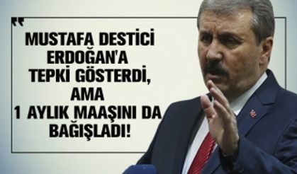 Mustafa Destici Erdoğan'a tepki gösterdi, ama 1 aylık maaşını da bağışladı!