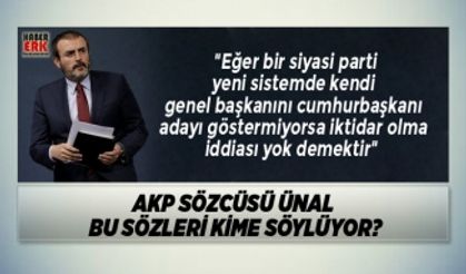 AKP Sözcüsü Ünal bu sözleri kime söylüyor?