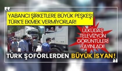 Yabancı şirketlere büyük peşkeş! Türk’e ekmek vermiyorlar! Türk şoförlerden büyük isyan!